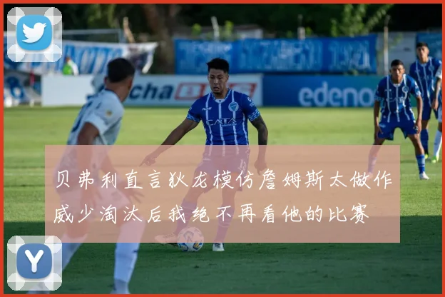 贝弗利直言狄龙模仿詹姆斯太做作威少淘汰后我绝不再看他的比赛