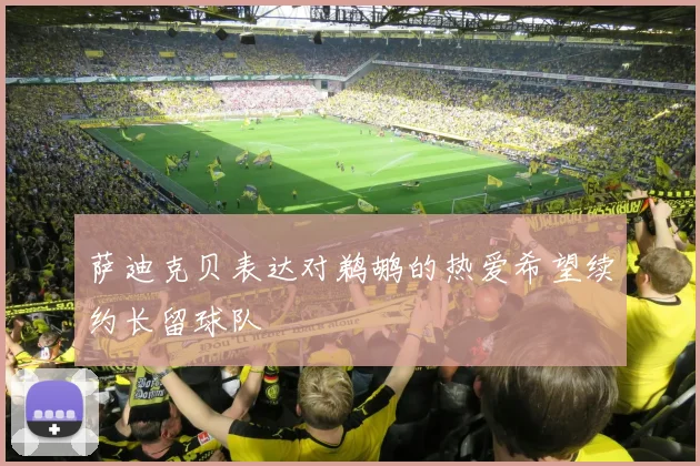 萨迪克贝表达对鹈鹕的热爱希望续约长留球队